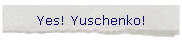 Yes! Yuschenko!
